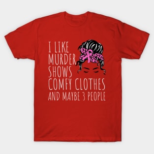 I Like Murder Shows Comfy Clothes And maybe 3 People T-Shirt